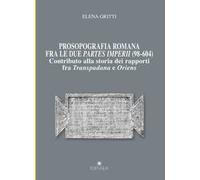 Prosopografia romana fra le due partes imperii (98-604). Contributo alla storia dei rapporti fra Transpadana e Oriens