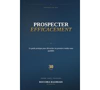 Prospecter efficacement: Le guide pratique de la prospection B2B : méthode, scripts et plan d'action sur 30 jours pour décrocher tes premiers rendez-vous qualifiés