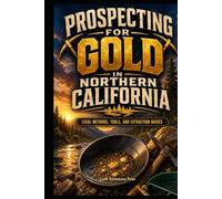 Prospecting For Gold In Northern California: Legal gold prospecting methods, tools, and extraction processing