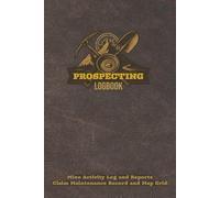 Prospecting Logbook: Miner Activity Log and Reports - Claim Maintenance Record and Map Grid