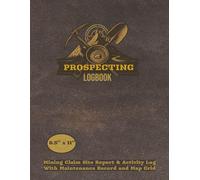 Prospecting Logbook: Mining Claim Site Report & Activity Log with Maintenance Record and Map Grid | 8.5 x 11 Inches