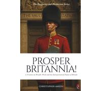 Prosper Britannia! A Treatise on Wealth, Work, and the Entrepreneurial Future of Britain