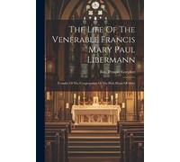 Prosper Goepfer The Life Of The Venerable Francis Mary Paul Liberman (Tascabile)