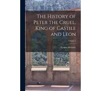 Prosper Mérimée The History of Peter the Cruel, King of Castile and (Tascabile)