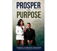 Prosper on Purpose: The Biblical Blueprint For Building Wealth, Freedom, And Legacy