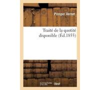 Prosper Vernet Traité de la quotité disponible. Traité des diverses (Tascabile)
