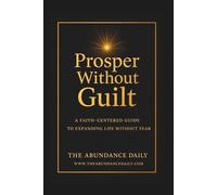 Prosper Without Guilt: A Faith-Centered guide to expanding life without fear