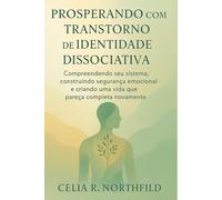 PROSPERANDO COM TRANSTORNO DE IDENTIDADE DISSOCIATIVA: Compreendendo seu sistema, construindo segurança emocional e criando uma vida que pareça completa novamente