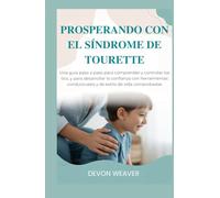 Prosperando con el síndrome de Tourette: Una guía paso a paso para comprender y controlar los tics, y para desarrollar la confianza con herramientas conductuales y de estilo de vida comprobadas