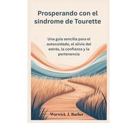 Prosperando con el síndrome de Tourette: Una guía sencilla para el autocuidado, el alivio del estrés, la confianza y la pertenencia