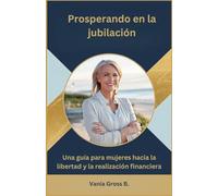 Prosperando en la jubilación: La Guía de una Mujer para la Libertad Financiera y la Plenitud