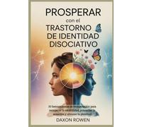 Prosperar con el trastorno de identidad disociativo: 30 herramientas de recuperación para recuperar la estabilidad, potenciar la sanación y abrazar la plenitud