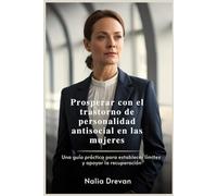 Prosperar con el trastorno de personalidad antisocial en las mujeres: Una guía práctica para establecer límites y apoyar la recuperación
