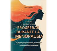 Prosperar Durante la Menopausia: Un plan para equilibrar hormonas, aliviar síntomas, potenciar tu bienestar y tomar decisiones confiadas. ¡Desbloquea una vida extraordinaria!