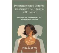 Prosperare con il disturbo dissociativo dell'identità nelle donne: Una guida per comprendere il DID e la guarigione interiore