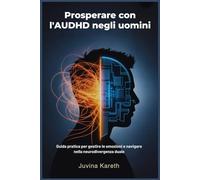 Prosperare con l'AUDHD negli uomini: Guida pratica per gestire le emozioni e navigare nella neurodivergenza duale