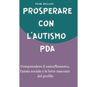 PROSPERARE CON L'AUTISMO PDA: Comprendere il camuffamento, l'ansia sociale e le lotte nascoste del profilo