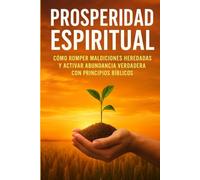 Prosperidad Espiritual: Cómo romper maldiciones heredadas y activar la abundancia de Dios en tu vida