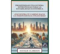 Prosperidad Financiera - Estrategias para la Estabilidad Económica: ¡Encuentra Tu Camino hacia la Independencia Financiera!