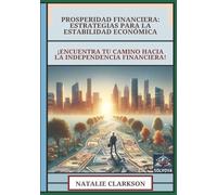 Prosperidad Financiera - Estrategias para la Estabilidad Económica: ¡Encuentra Tu Camino hacia la Independencia Financiera!