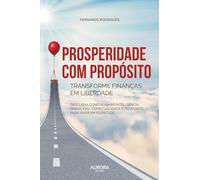 Prosperidade com Propósito: transforme finanças em liberdade: Descubra como alinhar inteligência financeira, espiritualidade e propósito para viver em plenitude.
