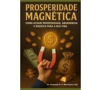 PROSPERIDADE MAGNÉTICA: Como atrair Prosperidade, Abundância e Riqueza para a sua vida.