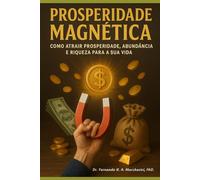 PROSPERIDADE MAGNÉTICA: Como atrair Prosperidade, Abundância e Riqueza para a sua vida.