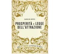 Prosperità e legge dell'attrazione. Come ottenere la ricchezza che meriti