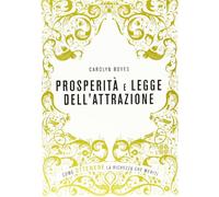 Prosperità e legge dell'attrazione. Come ottenere la ricchezza che meriti