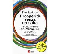 Prosperità senza crescita. I fondamenti dell'economia di domani. Nuova ediz.