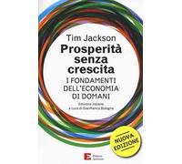 Prosperità senza crescita. I fondamenti dell'economia di domani. Nuova ediz.