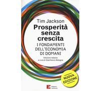 Prosperità senza crescita. I fondamenti dell'economia di domani. Nuova ediz. [Pa