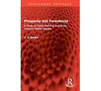 Prosperity and Parenthood: A Study of Family Planning among the Victorian Middle Classes