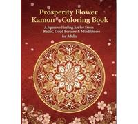 Prosperity Flower Kamon Mandalas Coloring Book: A Japanese Healing Art for Stress Relief, Good Fortune & Mindfulness
