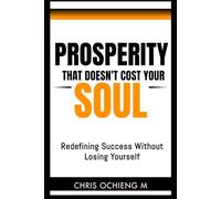 PROSPERITY THAT DOESN’T COST YOUR SOUL: Redefining Success Without Losing Yourself