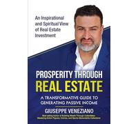PROSPERITY THROUGH REAL ESTATE: A TRANSFORMATIVE GUIDE TO GENERATING PASSIVE INCOME