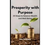 Prosperity with Purpose: 25 Steps to Balance Wealth and Well-Being