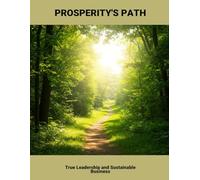 Prosperity'S Path: True Leadership And Sustainable Business