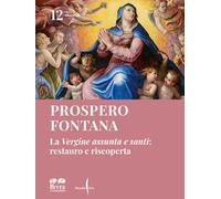 Prospero Fontana. La «Vergine assunta e santi»: restauro e riscoperta. Ediz. illustrata