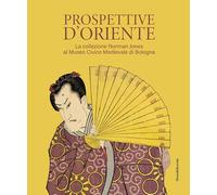 Prospettive d'Oriente. La collezione Norman Jones al Museo Civico Medievale di Bologna. Ediz. illustrata