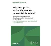 Prospettive globali: saggi, analisi e carriere nel contesto internazionale. Atti dei seminari del Cenacolo di studi diplomatici e internazionali aa. 2021-2023