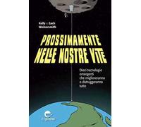 Prossimamente nelle nostre vite. Dieci tecnologie emergenti che miglioreranno o distruggeranno tutto. Nuova ediz.
