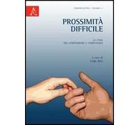 Prossimità difficile. La cura tra compassione e competenza
