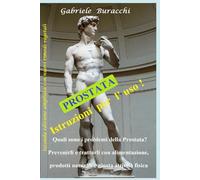 PROSTATA. ISTRUZIONI PER L' USO: Quali sono i problemi della Prostata? Prevenirli e trattarli con alimentazione, prodotti naturali e giusta attività fisica