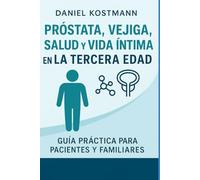 Próstata,Vejiga ,Salud y Vida Íntima en la Tercera Edad: Guía Práctica para Pacientes y Familiares