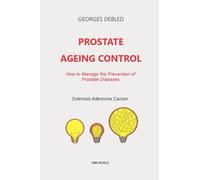Prostate Ageing Control: How to Manage the Prevention of Prostate Diseases/ Sclerosis-Adenoma-Cancer