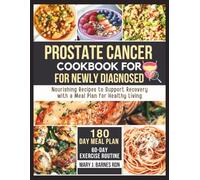 PROSTATE CANCER COOKBOOK FOR NEWLY DIAGNOSED: Nourishing Recipes to Support Recovery with a Meal Plan for Healthy Living