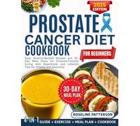 Prostate Cancer Diet Cookbook for Beginners: Easy, Science-Backed Recipes and 30-Day Meal Plans for Prostate-Friendly Living with Superfoods and Lifestyle Tips for Vitality and Immunity