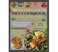 PROSTATE CANCER DIET COOKBOOK FOR SENIORS: Low-Carb, Low-Sugar Recipes to Support Prostate Function and Reduce Inflammation