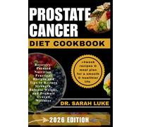 PROSTATE CANCER DIET COOKBOOK: Recovery-Focused Nutrition: Practical Recipes and Tips to Restore Strength, Balance Weight, and Promote Overall Wellness